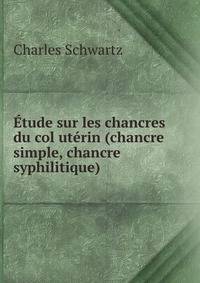 Etude sur les chancres du col uterin (chancre simple, chancre syphilitique)