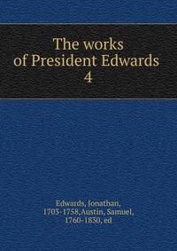 The works of President Edwards . 4
