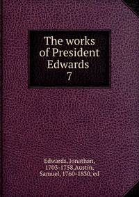 The works of President Edwards . 7