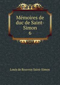 Mmoires de duc de Saint-Simon. 6