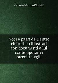 Voci e passi de Dante: chiariti en illustrati con documenti a lui contemporanei raccolti negli .