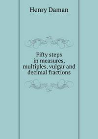 Fifty steps in measures, multiples, vulgar and decimal fractions