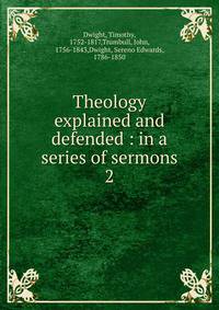 Theology explained and defended : in a series of sermons. 2