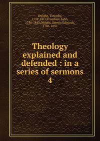 Theology explained and defended : in a series of sermons. 4