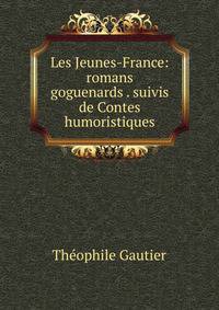 Les Jeunes-France: romans goguenards . suivis de Contes humoristiques