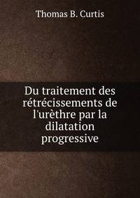 Du traitement des r?tr?cissements de l'ur?thre par la dilatation progressive