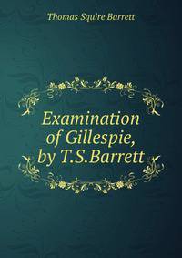 Examination of Gillespie, by T.S.Barrett