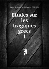 Etudes sur les tragiques grecs. 1