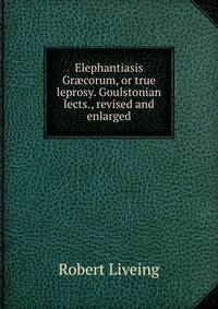 Elephantiasis Gr?corum, or true leprosy. Goulstonian lects., revised and enlarged