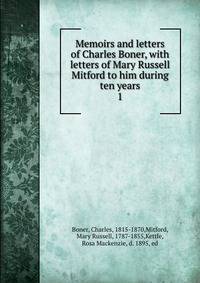 Memoirs and letters of Charles Boner, with letters of Mary Russell Mitford to him during ten years. 1