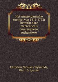 Het Amsterdamsche tooneel van 1617-1772: bewerkt naar meerendeels onuitgegeven, authentieke .