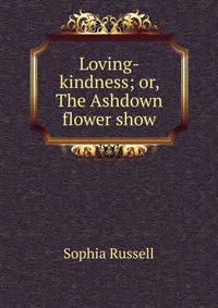 Loving-kindness; or, The Ashdown flower show