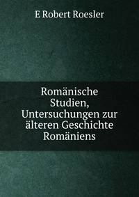 Romanische Studien, Untersuchungen zur alteren Geschichte Romaniens