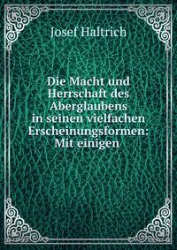 Die Macht und Herrschaft des Aberglaubens in seinen vielfachen Erscheinungsformen: Mit einigen .