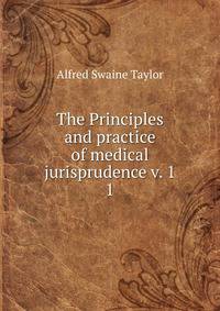 The Principles and practice of medical jurisprudence v. 1. 1
