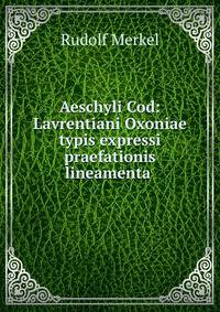 Aeschyli Cod: Lavrentiani Oxoniae typis expressi praefationis lineamenta .