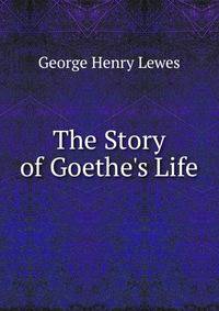The Story of Goethe's Life