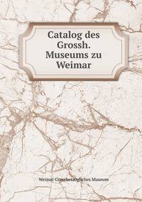 Catalog des Grossh. Museums zu Weimar