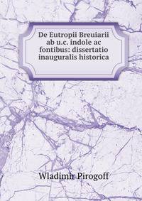 De Eutropii Breuiarii ab u.c. indole ac fontibus: dissertatio inauguralis historica .