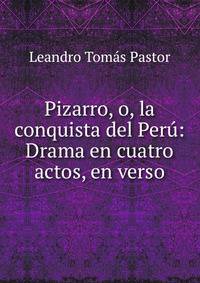 Pizarro, o, la conquista del Peru: Drama en cuatro actos, en verso