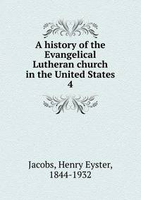 A history of the Evangelical Lutheran church in the United States. 4