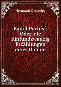 Baital Pachisi: Oder, die funfundzwanzig Erzahlungen eines Damon