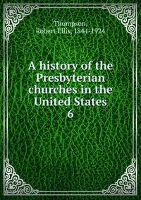 A history of the Presbyterian churches in the United States. 6