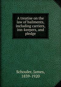 A treatise on the law of bailments, including carriers, inn-keepers, and pledge