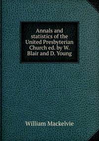 Annals and statistics of the United Presbyterian Church ed. by W. Blair and D. Young.