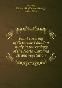 Plant covering of Ocracoke Island; a study in the ecology of the North Carolina strand vegetation