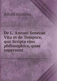 De L. Annaei Senecae Vita et de Tempore, quo Scripta ejus philosophica, quae supersunt .