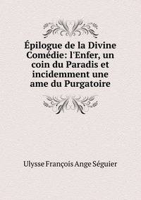 ?pilogue de la Divine Com?die: l'Enfer, un coin du Paradis et incidemment une ame du Purgatoire