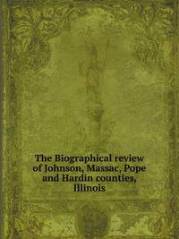 The Biographical review of Johnson, Massac, Pope and Hardin counties, Illinois
