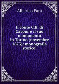 Il conte C.B. di Cavour e il suo monumento in Torino (novembre 1873): monografia storico .
