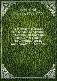 A journal of a voyage from London to Savannah in Georgia : in two parts. Part I. From London to Gibraltar. Part II. From Gibraltar to Savannah.