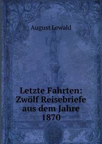 Letzte Fahrten: Zwolf Reisebriefe aus dem Jahre 1870