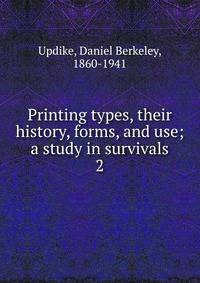 Printing types, their history, forms, and use; a study in survivals. 2