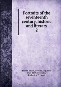 Portraits of the seventeenth century, historic and literary. 2