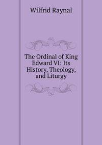The Ordinal of King Edward VI: Its History, Theology, and Liturgy
