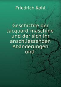 Geschichte der Jacquard-maschine und der sich ihr anschliessenden Abanderungen und .