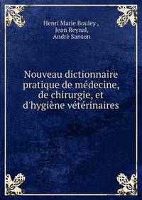 Nouveau dictionnaire pratique de m?decine, de chirurgie, et d'hygi?ne v?t?rinaires