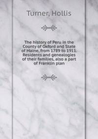 The history of Peru in the County of Oxford and State of Maine, from 1789 to 1911. Residents and genealogies of their families, also a part of Franklin plan