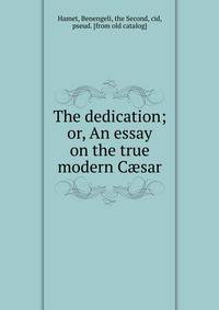 The dedication; or, An essay on the true modern C?sar