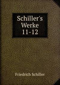 Schiller`s Werke. 11-12