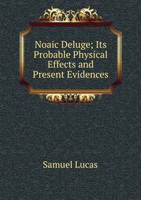 Noaic Deluge; Its Probable Physical Effects and Present Evidences
