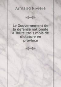 Le Gouvernement de la defense nationale a Tours: trois mois de dictature en province