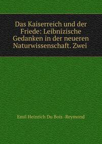 Das Kaiserreich und der Friede: Leibnizische Gedanken in der neueren Naturwissenschaft. Zwei .