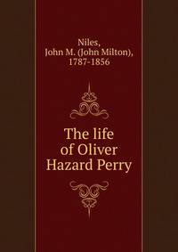 The life of Oliver Hazard Perry