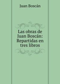 Las obras de Juan Boscan: Repartidas en tres libros