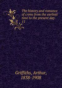 The history and romance of crime from the earliest time to the present day. 11